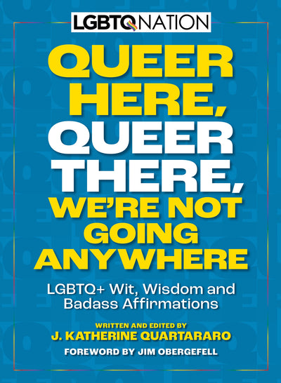 Queer Here Queer There We’re Not Going Anywhere - LGBTQ+ Wit, Wisdom and Badass Affirmations - Magazine Shop US